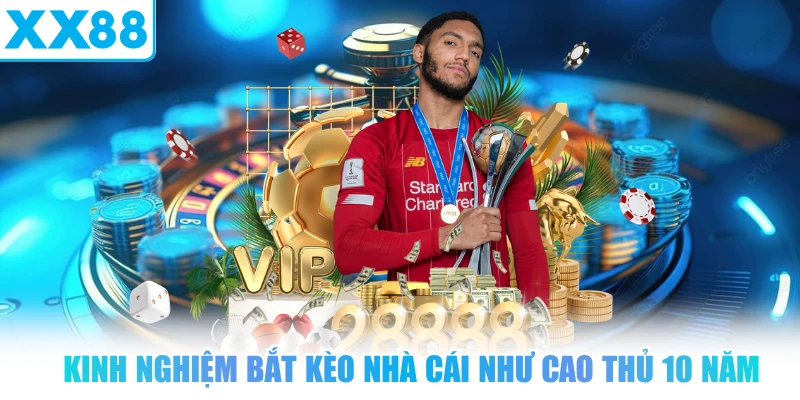Kinh nghiệm bắt kèo nhà cái như cao thủ 10 năm